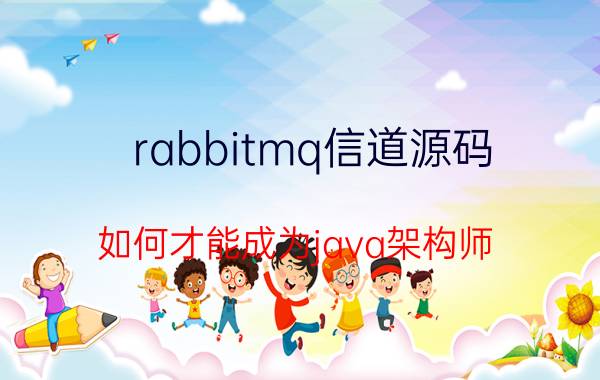 rabbitmq信道源码 如何才能成为java架构师？我为大家来分析一下？